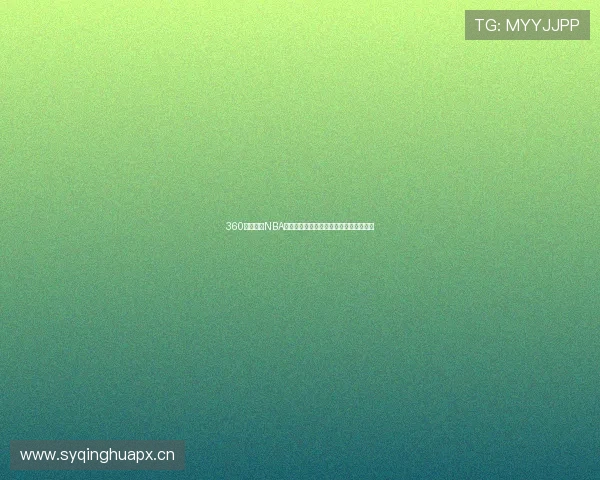 360直播篮球NBA赛事全程直播雨燕平台同步观看精彩对决